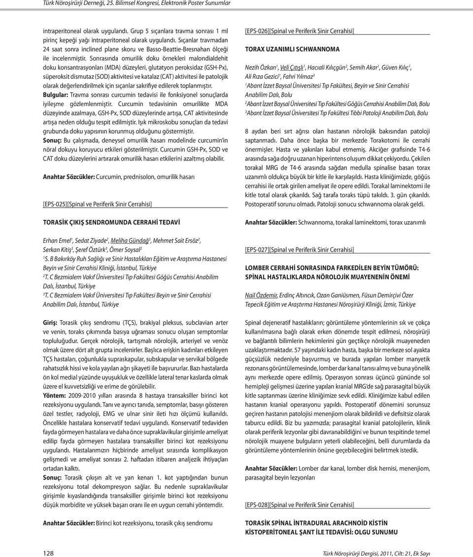 Sonrasında omurilik doku örnekleri malondialdehit doku konsantrasyonları (MDA) düzeyleri, glutatyon peroksidaz (GSH-Px), süperoksit dismutaz (SOD) aktivitesi ve katalaz (CAT) aktivitesi ile patolojik