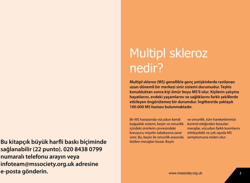 Bu kitapçık büyük harfli baskı biçiminde sağlanabilir (22 punto). 020 8438 0799 numaralı telefonu arayın veya infoteam@mssociety.org.uk adresine e-posta gönderin.