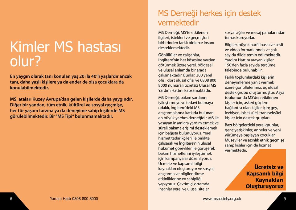 Bir MS Tipi bulunmamaktadır. MS Derneği herkes için destek vermektedir MS Derneği, MS te etkilenen ilgileri, istekleri ve geçmişleri birbirinden farklı binlerce insanı desteklemektedir.