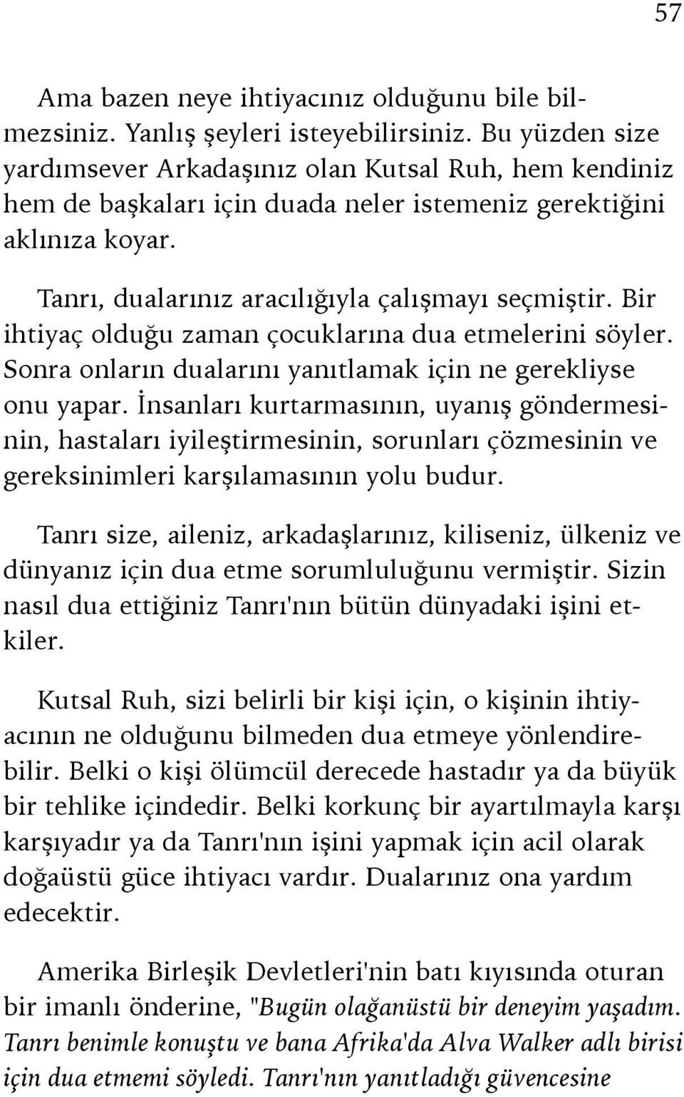 Bir ihtiyaç olduğu zaman çocuklarına dua etmelerini söyler. Sonra onların dualarını yanıtlamak için ne gerekliyse onu yapar.