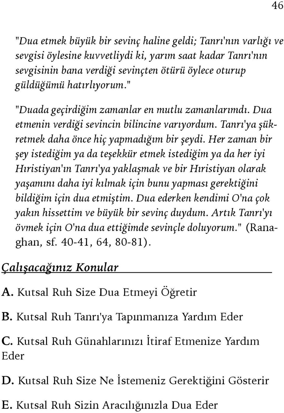 Her zaman bir şey istediğim ya da teşekkür etmek istediğim ya da her iyi Hıristiyan'ın Tanrı'ya yaklaşmak ve bir Hıristiyan olarak yaşamını daha iyi kılmak için bunu yapması gerektiğini bildiğim için