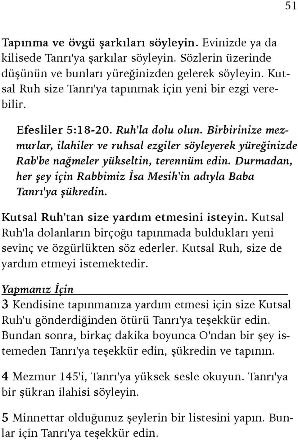 Birbirinize mezmurlar, ilahiler ve ruhsal ezgiler söyleyerek yüreğinizde Rab'be nağmeler yükseltin, terennüm edin. Durmadan, her şey için Rabbimiz İsa Mesih'in adıyla Baba Tanrı'ya şükredin.