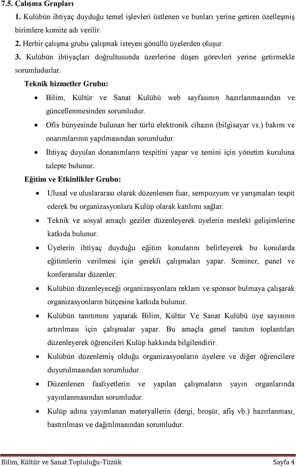 Teknik hizmetler Grubu: Bilim, Kültür ve Sanat Kulübü web sayfasının hazırlanmasından ve güncellenmesinden Ofis bünyesinde bulunan her türlü elektronik cihazın (bilgisayar vs.