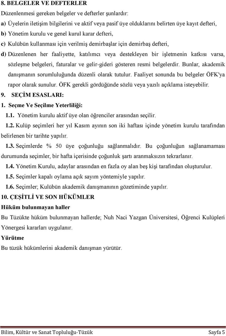 belgeleri, faturalar ve gelir-gideri gösteren resmi belgelerdir. Bunlar, akademik danışmanın sorumluluğunda düzenli olarak tutulur. Faaliyet sonunda bu belgeler ÖFK'ya rapor olarak sunulur.