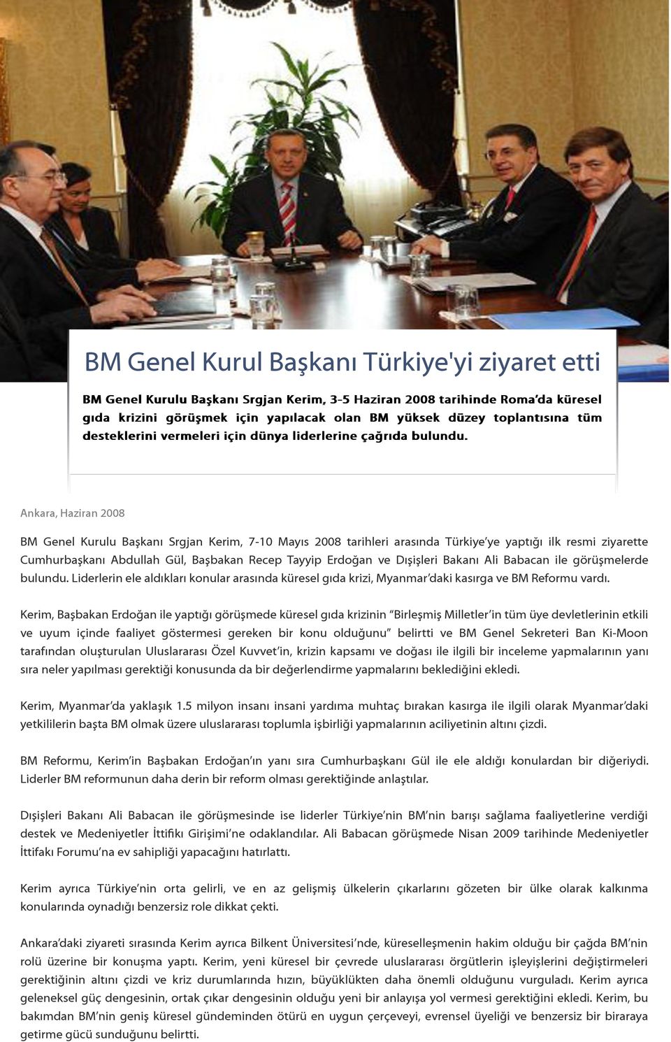 Ankara, Haziran 2008 BM Genel Kurulu Başkanı Srgjan Kerim, 7-10 Mayıs 2008 tarihleri arasında Türkiye ye yaptığı ilk resmi ziyarette Cumhurbaşkanı Abdullah Gül, Başbakan Recep Tayyip Erdoğan ve