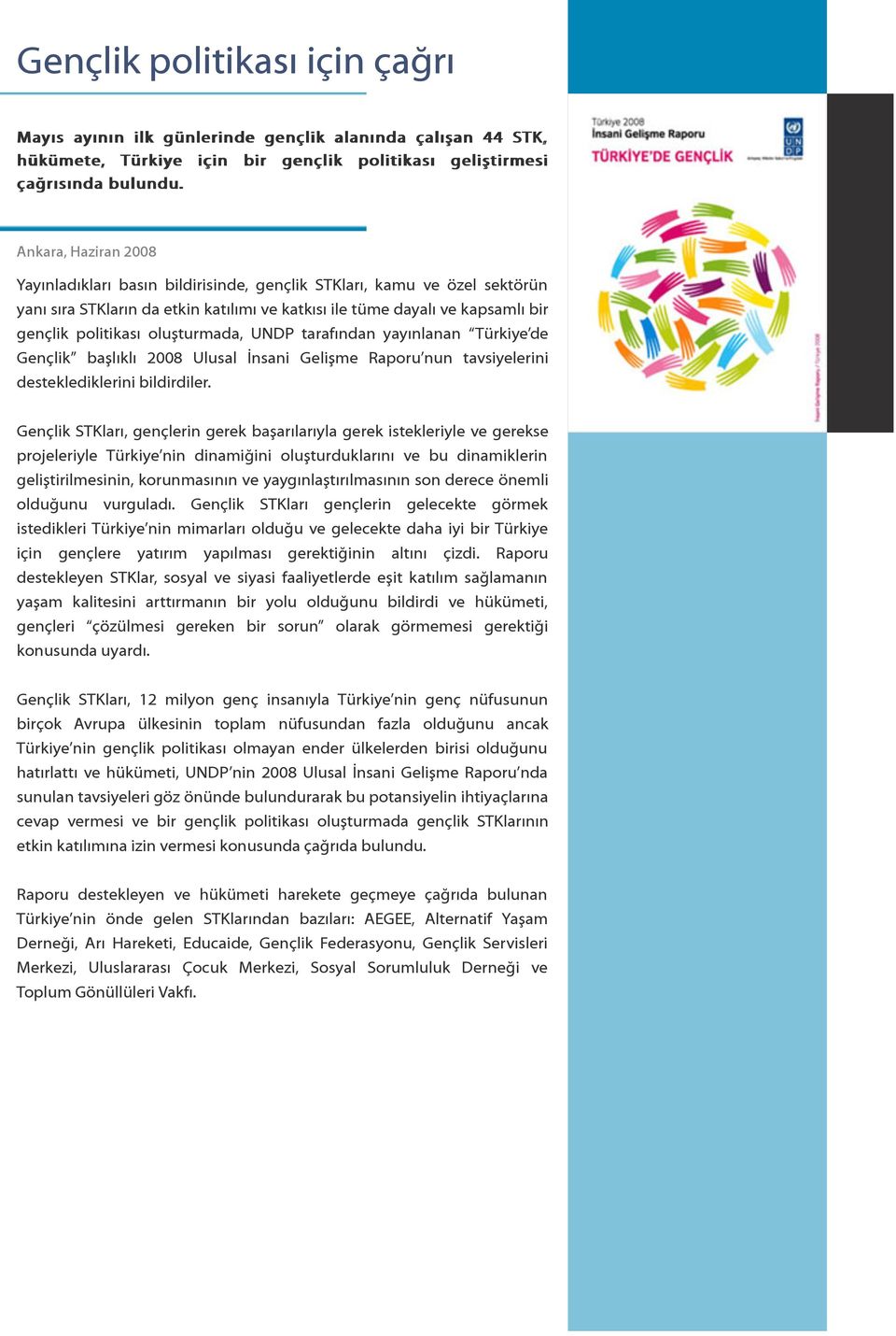 oluşturmada, UNDP tarafından yayınlanan Türkiye de Gençlik başlıklı 2008 Ulusal İnsani Gelişme Raporu nun tavsiyelerini desteklediklerini bildirdiler.