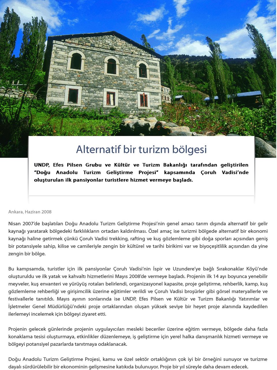 Ankara, Haziran 2008 Nisan 2007 de başlatılan Doğu Anadolu Turizm Geliştirme Projesi nin genel amacı tarım dışında alternatif bir gelir kaynağı yaratarak bölgedeki farklılıkların ortadan kaldırılması.