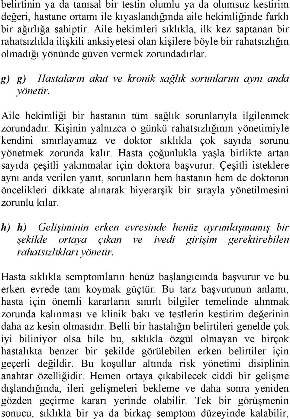 g) g) Hastaların akut ve kronik sağlık sorunlarını aynı anda yönetir. Aile hekimliği bir hastanın tüm sağlık sorunlarıyla ilgilenmek zorundadır.