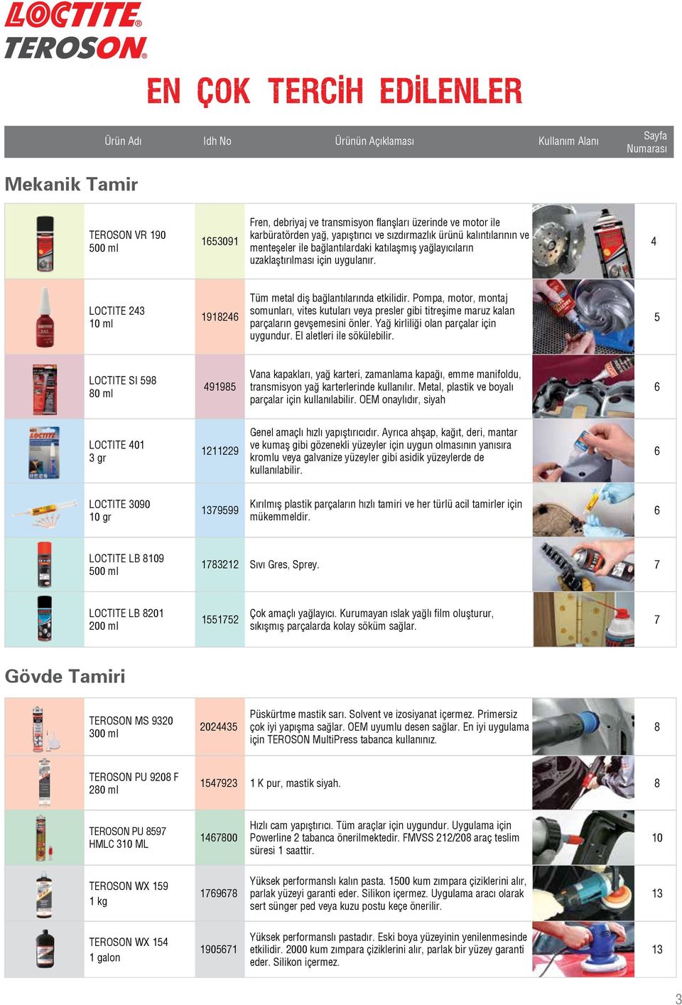 4 LOCTITE 243 10 ml 1918246 Tüm metal diş bağlantılarında etkilidir. Pompa, motor, montaj somunları, vites kutuları veya presler gibi titreşime maruz kalan parçaların gevşemesini önler.