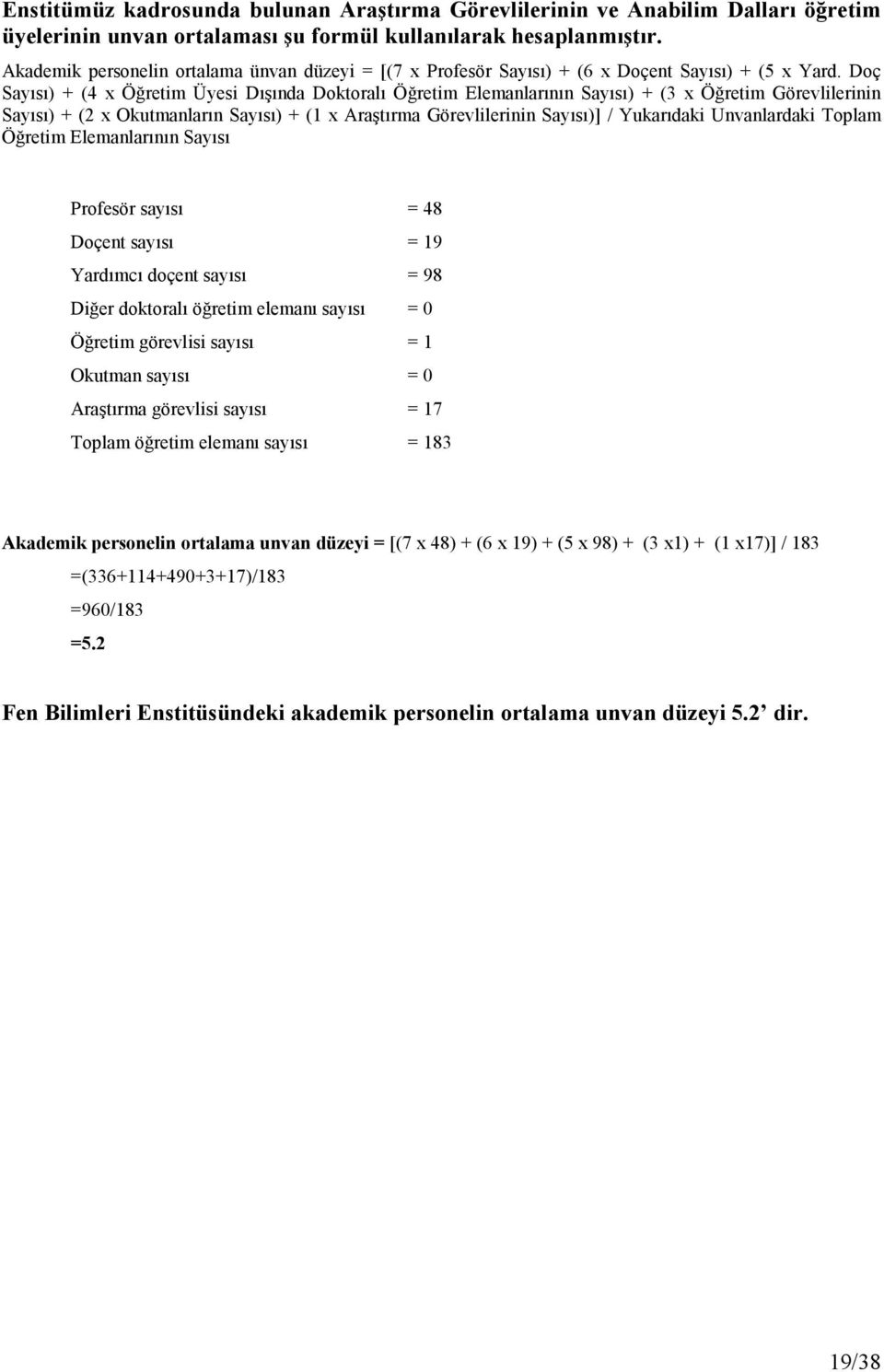 Doç sı) + (4 x Öğretim Üyesi Dışında Doktoralı Öğretim Elemanlarının sı) + (3 x Öğretim Görevlilerinin sı) + (2 x Okutmanların sı) + (1 x Araştırma Görevlilerinin sı)] / Yukarıdaki Unvanlardaki