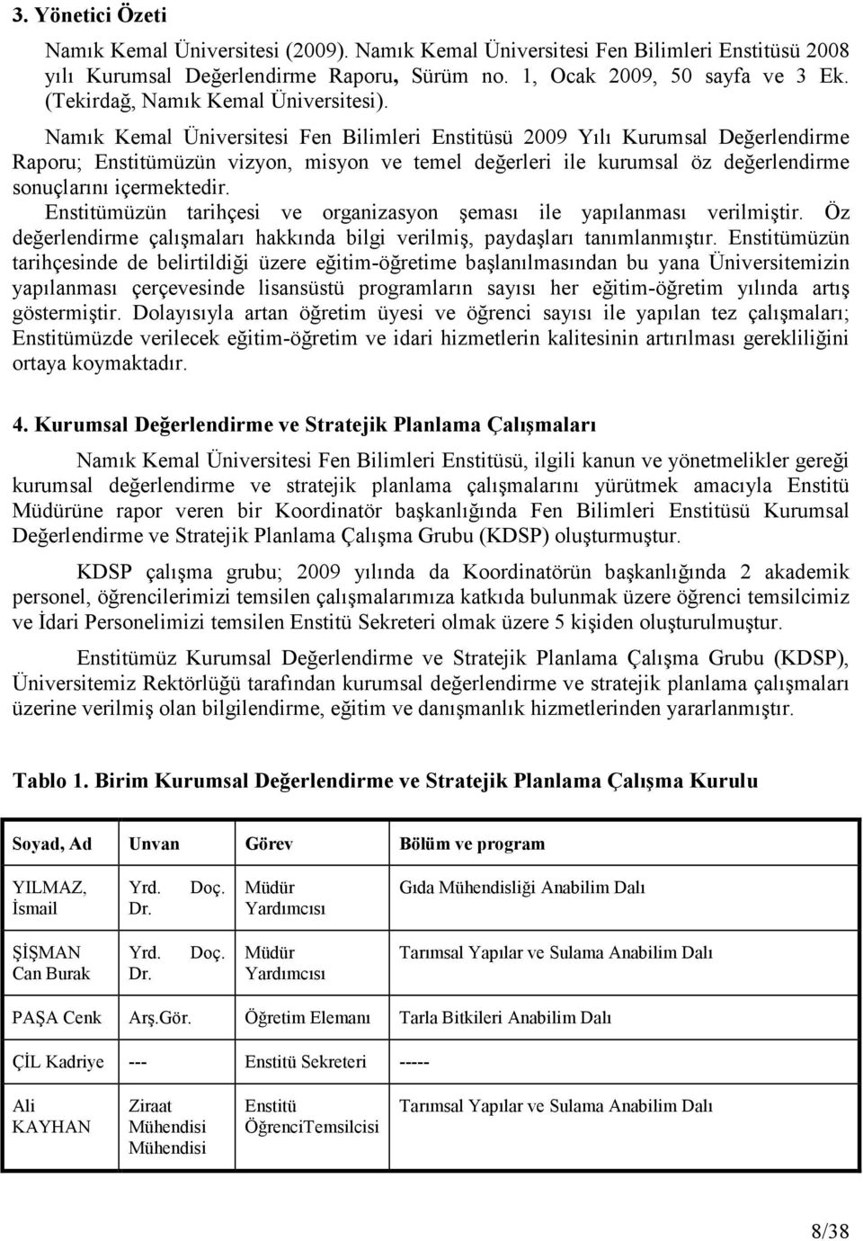 Namık Kemal Üniversitesi Fen Bilimleri Enstitüsü 2009 Yılı Kurumsal Değerlendirme Raporu; Enstitümüzün vizyon, misyon ve temel değerleri ile kurumsal öz değerlendirme sonuçlarını içermektedir.