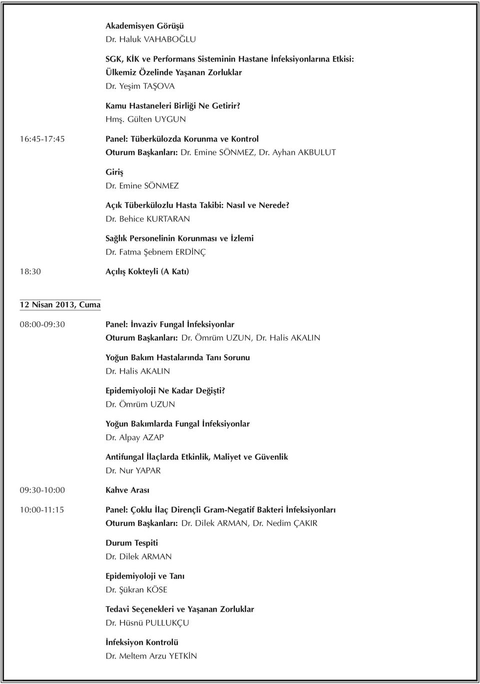 Fatma Şebnem ERDİNÇ 18:30 Açılış Kokteyli (A Katı) 12 Nisan 2013, Cuma 08:00-09:30 Panel: İnvaziv Fungal İnfeksiyonlar Oturum Başkanları: Dr. Ömrüm UZUN, Dr.