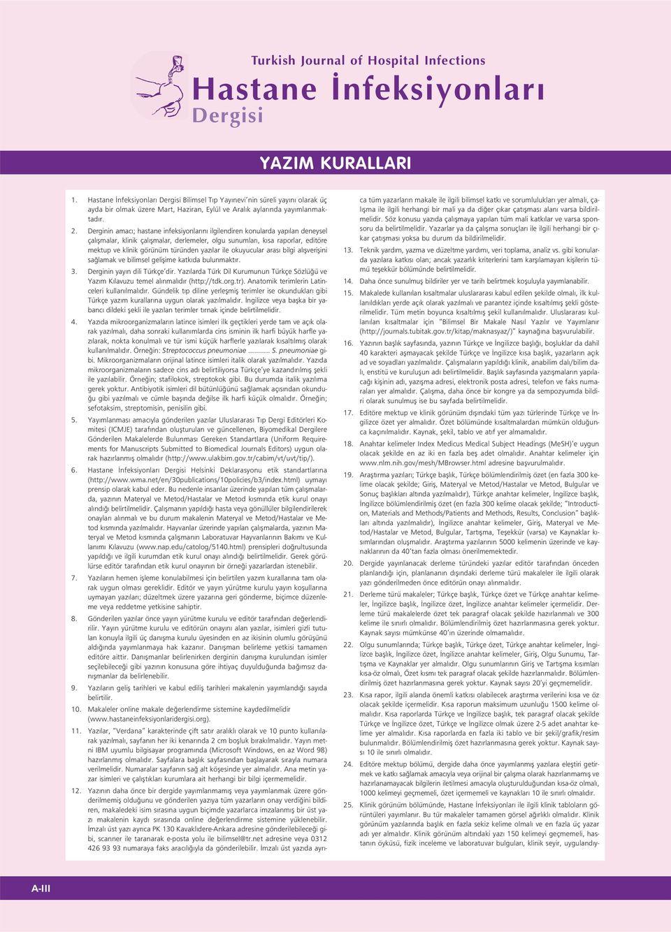 Derginin amac ; hastane infeksiyonlar n ilgilendiren konularda yap lan deneysel çal flmalar, klinik çal flmalar, derlemeler, olgu sunumlar, k sa raporlar, editöre mektup ve klinik görünüm türünden