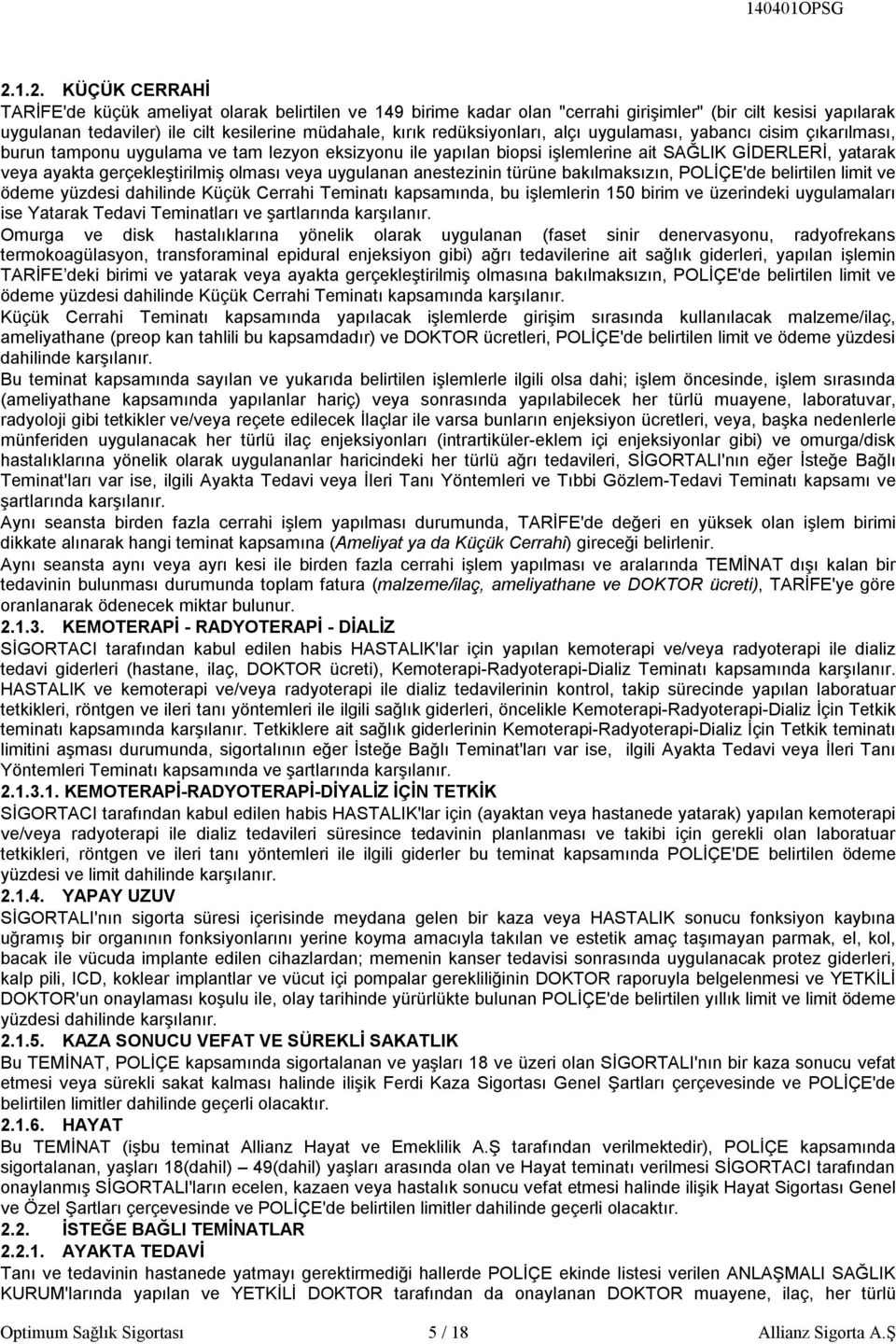 olması veya uygulanan anestezinin türüne bakılmaksızın, POLİÇE'de belirtilen limit ve ödeme yüzdesi dahilinde Küçük Cerrahi Teminatı kapsamında, bu işlemlerin 150 birim ve üzerindeki uygulamaları ise