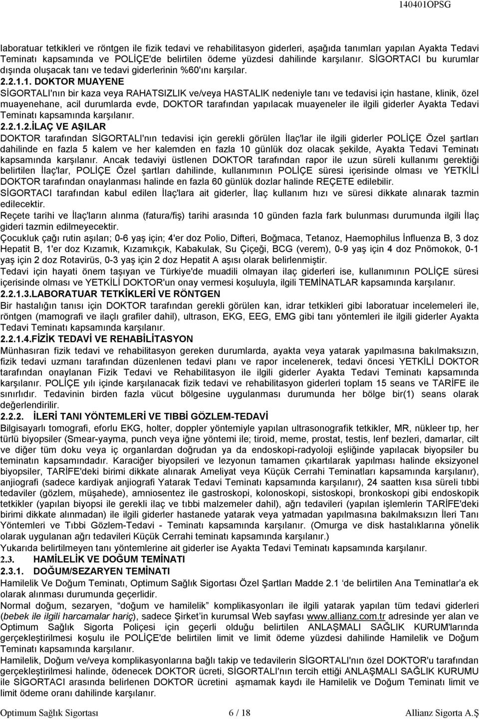 1. DOKTOR MUAYENE SİGORTALI'nın bir kaza veya RAHATSIZLIK ve/veya HASTALIK nedeniyle tanı ve tedavisi için hastane, klinik, özel muayenehane, acil durumlarda evde, DOKTOR tarafından yapılacak