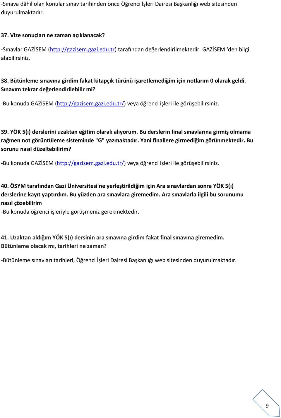 Sınavım tekrar değerlendirilebilir mi? -Bu konuda GAZİSEM (http://gazisem.gazi.edu.tr/) veya öğrenci işleri ile görüşebilirsiniz. 39. YÖK 5(ı) derslerini uzaktan eğitim olarak alıyorum.