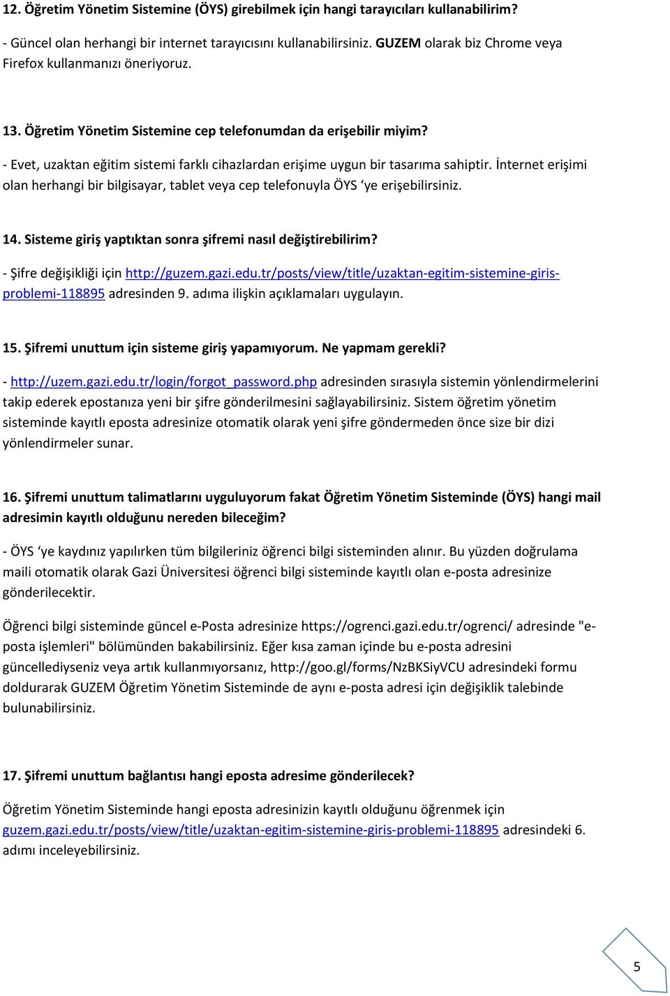 - Evet, uzaktan eğitim sistemi farklı cihazlardan erişime uygun bir tasarıma sahiptir. İnternet erişimi olan herhangi bir bilgisayar, tablet veya cep telefonuyla ÖYS ye erişebilirsiniz. 14.