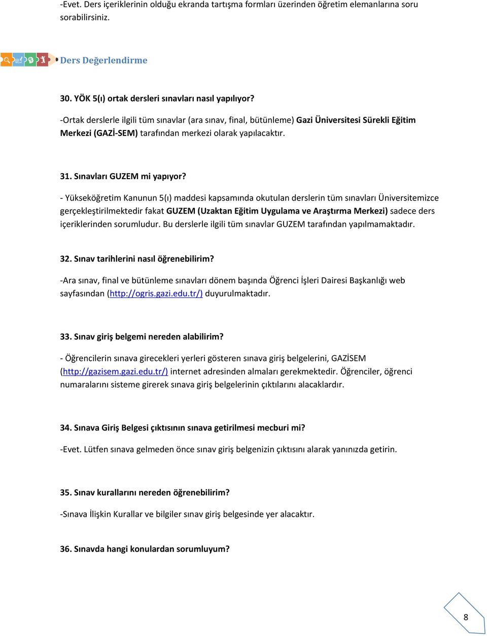 - Yükseköğretim Kanunun 5(ı) maddesi kapsamında okutulan derslerin tüm sınavları Üniversitemizce gerçekleştirilmektedir fakat GUZEM (Uzaktan Eğitim Uygulama ve Araştırma Merkezi) sadece ders