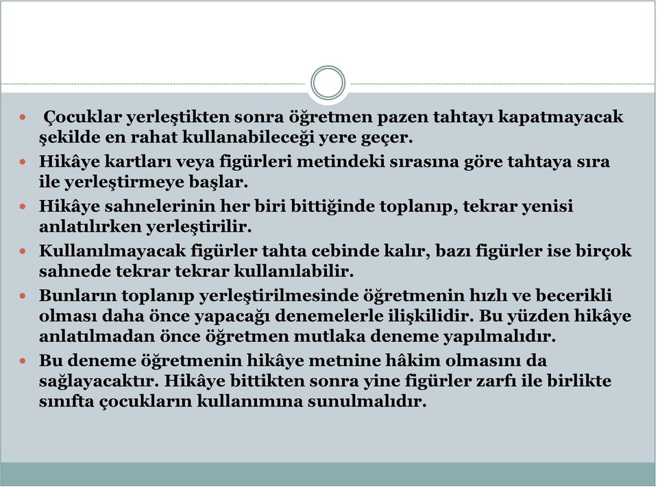 Kullanılmayacak figürler tahta cebinde kalır, bazı figürler ise birçok sahnede tekrar tekrar kullanılabilir.