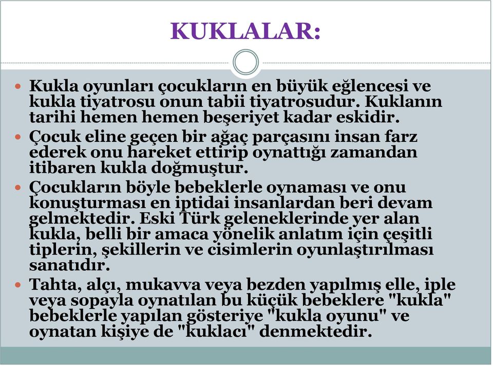 Çocukların böyle bebeklerle oynaması ve onu konuşturması en iptidai insanlardan beri devam gelmektedir.