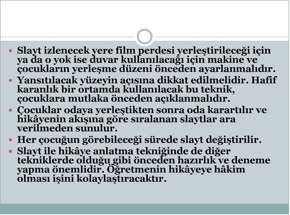 Çocuklar odaya yerleştikten sonra oda karartılır ve hikâyenin akışına göre sıralanan slaytlar ara verilmeden sunulur.