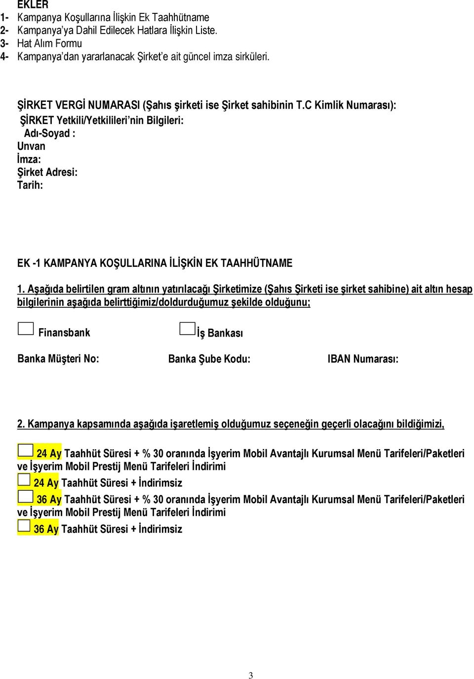 C Kimlik Numarası): ŞİRKET Yetkili/Yetkilileri nin Bilgileri: Adı-Soyad : Unvan İmza: Şirket Adresi: Tarih: EK -1 KAMPANYA KOŞULLARINA İLİŞKİN EK TAAHHÜTNAME 1.