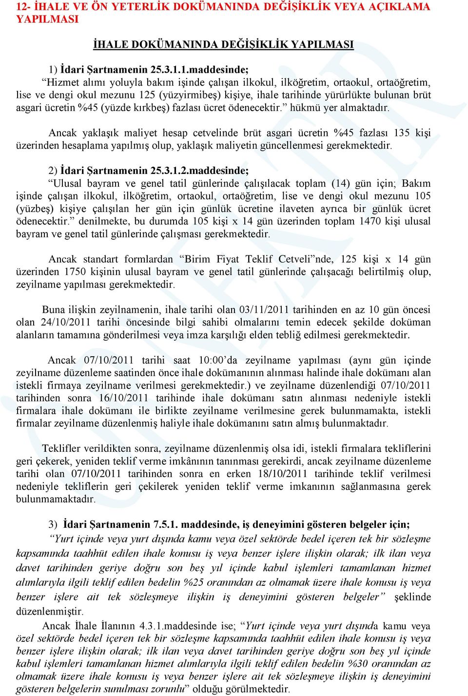 hükmü yer almaktadır. Ancak yaklaşık maliyet hesap cetvelinde brüt asgari ücretin %45 fazlası 135 kişi üzerinden hesaplama yapılmış olup, yaklaşık maliyetin güncellenmesi gerekmektedir.