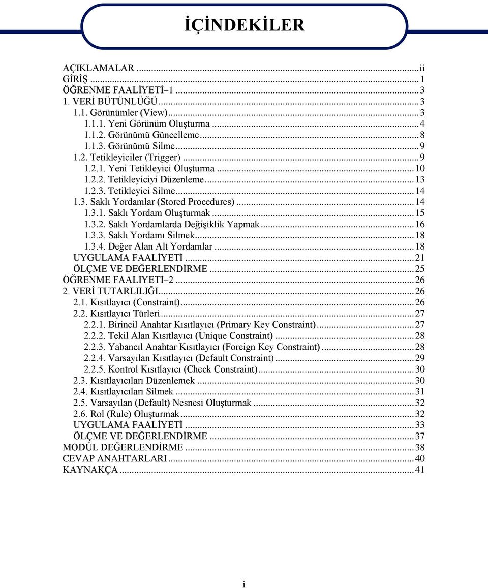 .. 15 1.3.2. Saklı Yordamlarda Değişiklik Yapmak... 16 1.3.3. Saklı Yordamı Silmek... 18 1.3.4. Değer Alan Alt Yordamlar... 18 UYGULAMA FAALİYETİ... 21 ÖLÇME VE DEĞERLENDİRME... 25 ÖĞRENME FAALİYETİ 2.