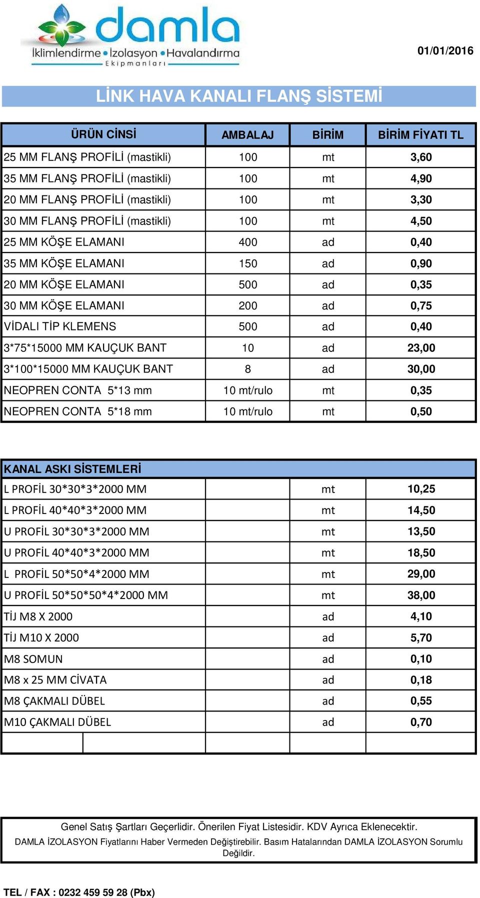 3*75*15000 MM KAUÇUK BANT 10 ad 23,00 3*100*15000 MM KAUÇUK BANT 8 ad 30,00 NEOPREN CONTA 5*13 mm 10 mt/rulo mt 0,35 NEOPREN CONTA 5*18 mm 10 mt/rulo mt 0,50 KANAL ASKI SİSTEMLERİ L PROFİL