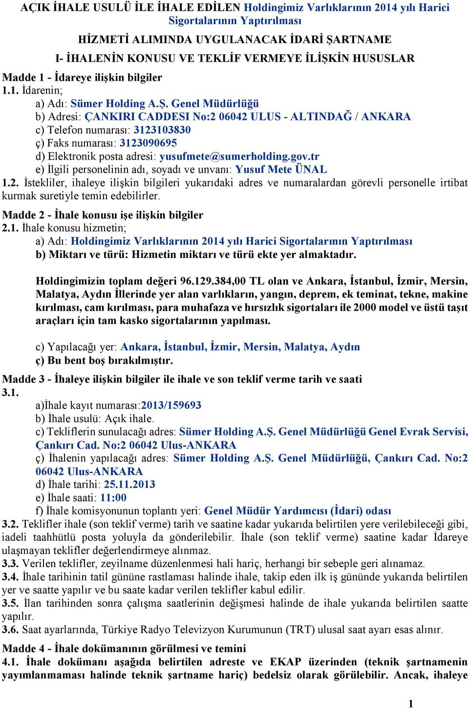 Genel Müdürlüğü b) Adresi: ÇANKIRI CADDESI No:2 06042 ULUS - ALTINDAĞ / ANKARA c) Telefon numarası: 3123103830 ç) Faks numarası: 3123090695 d) Elektronik posta adresi: yusufmete@sumerholding.gov.
