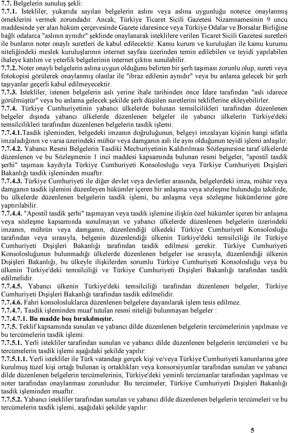 şeklinde onaylanarak isteklilere verilen Ticaret Sicili Gazetesi suretleri ile bunların noter onaylı suretleri de kabul edilecektir.