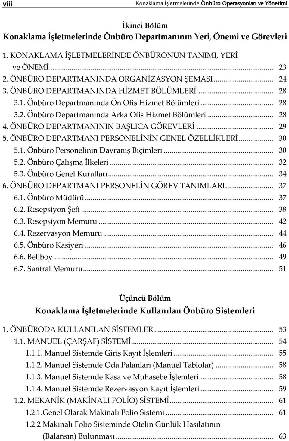 Önbüro Departmanında Ön Ofis Hizmet Bölümleri... 28 3.2. Önbüro Departmanında Arka Ofis Hizmet Bölümleri... 28 4. ÖNBÜRO DEPARTMANININ BAŞLICA GÖREVLERİ... 29 5.