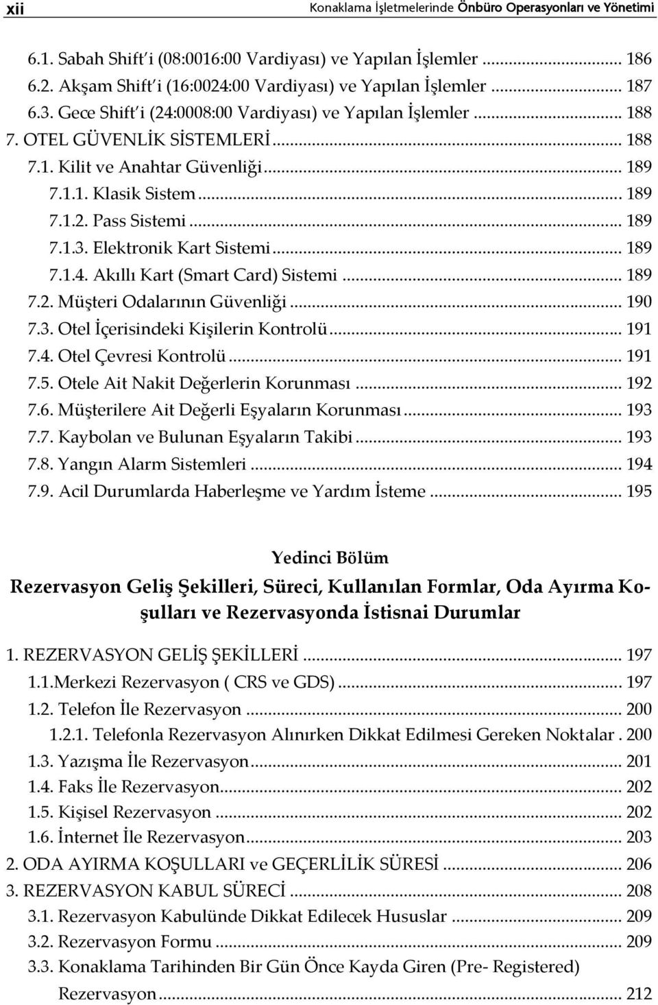 .. 189 7.1.4. Akıllı Kart (Smart Card) Sistemi... 189 7.2. Müşteri Odalarının Güvenliği... 190 7.3. Otel İçerisindeki Kişilerin Kontrolü... 191 7.4. Otel Çevresi Kontrolü... 191 7.5.