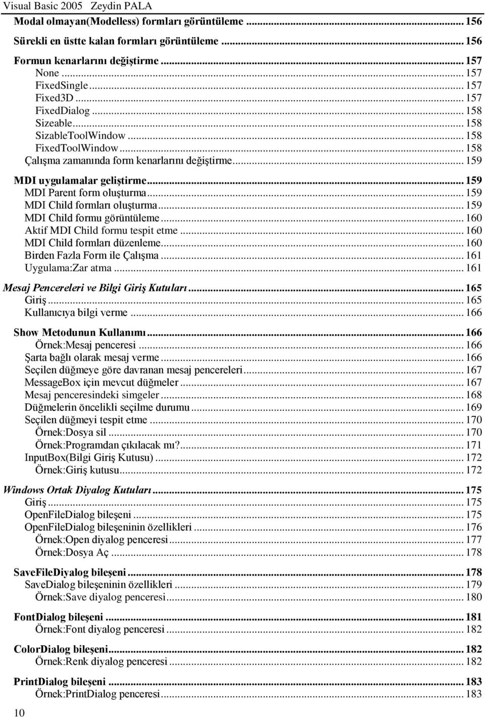 .. 159 MDI Parent form oluşturma... 159 MDI Child formları oluşturma... 159 MDI Child formu görüntüleme... 160 Aktif MDI Child formu tespit etme... 160 MDI Child formları düzenleme.