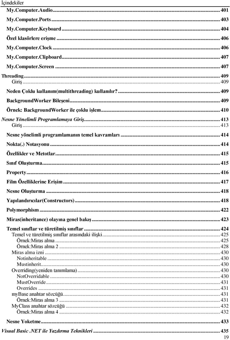 .. 410 Nesne Yönelimli Programlamaya Giriş... 413 Giriş... 413 Nesne yönelimli programlamanın temel kavramları... 414 Nokta(.) Notasyonu... 414 Özellikler ve Metotlar... 415 Sınıf Oluşturma.