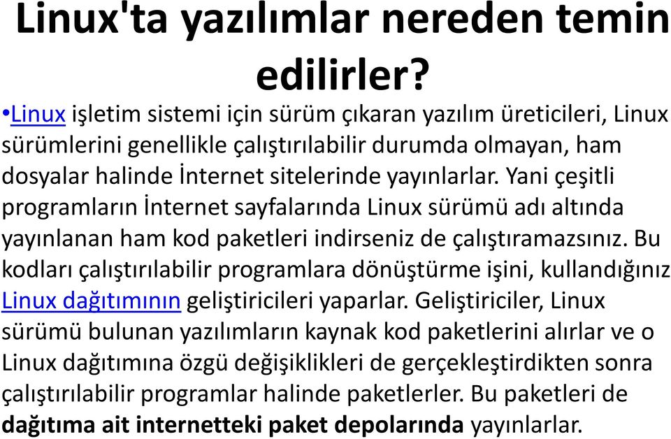 Yani çeşitli programların İnternet sayfalarında Linux sürümü adı altında yayınlanan ham kod paketleri indirseniz de çalıştıramazsınız.