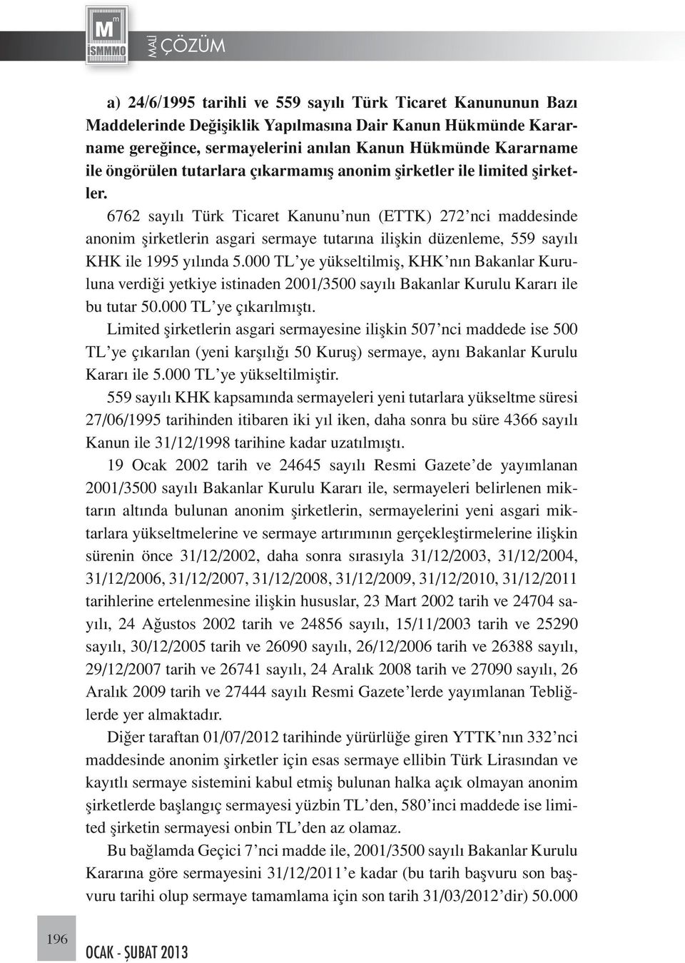 6762 sayılı Türk Ticaret Kanunu nun (ETTK) 272 nci maddesinde anonim şirketlerin asgari sermaye tutarına ilişkin düzenleme, 559 sayılı KHK ile 1995 yılında 5.