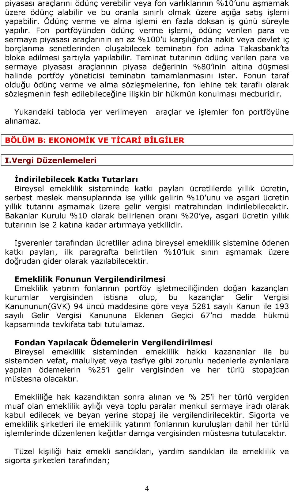 Fon portföyünden ödünç verme işlemi, ödünç verilen para ve sermaye piyasası araçlarının en az %100 ü karşılığında nakit veya devlet iç borçlanma senetlerinden oluşabilecek teminatın fon adına