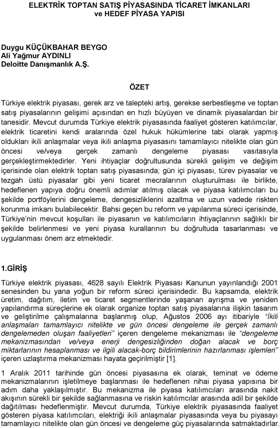 ÖZET Türkiye elektrik piyasası, gerek arz ve talepteki artış, gerekse serbestleşme ve toptan satış piyasalarının gelişimi açısından en hızlı büyüyen ve dinamik piyasalardan bir tanesidir.