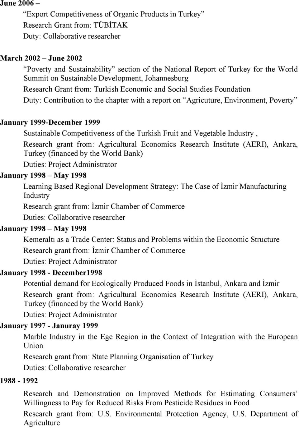 Agricuture, Environment, Poverty January 1999-December 1999 Sustainable Competitiveness of the Turkish Fruit and Vegetable Industry, Research grant from: Agricultural Economics Research Institute