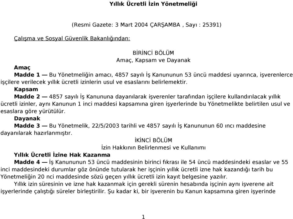 Kapsam Madde 2 4857 sayılı İş Kanununa dayanılarak işverenler tarafından işçilere kullandırılacak yıllık ücretli izinler, aynı Kanunun 1 inci maddesi kapsamına giren işyerlerinde bu Yönetmelikte