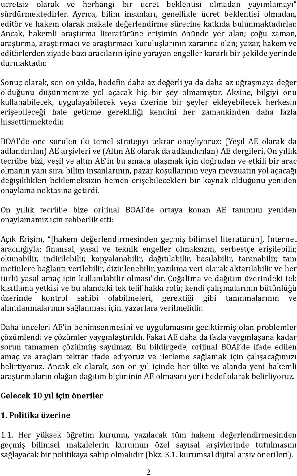 Ancak, hakemli araştırma literatürüne erişimin önünde yer alan; çoğu zaman, araştırma, araştırmacı ve araştırmacı kuruluşlarının zararına olan; yazar, hakem ve editörlerden ziyade bazı aracıların