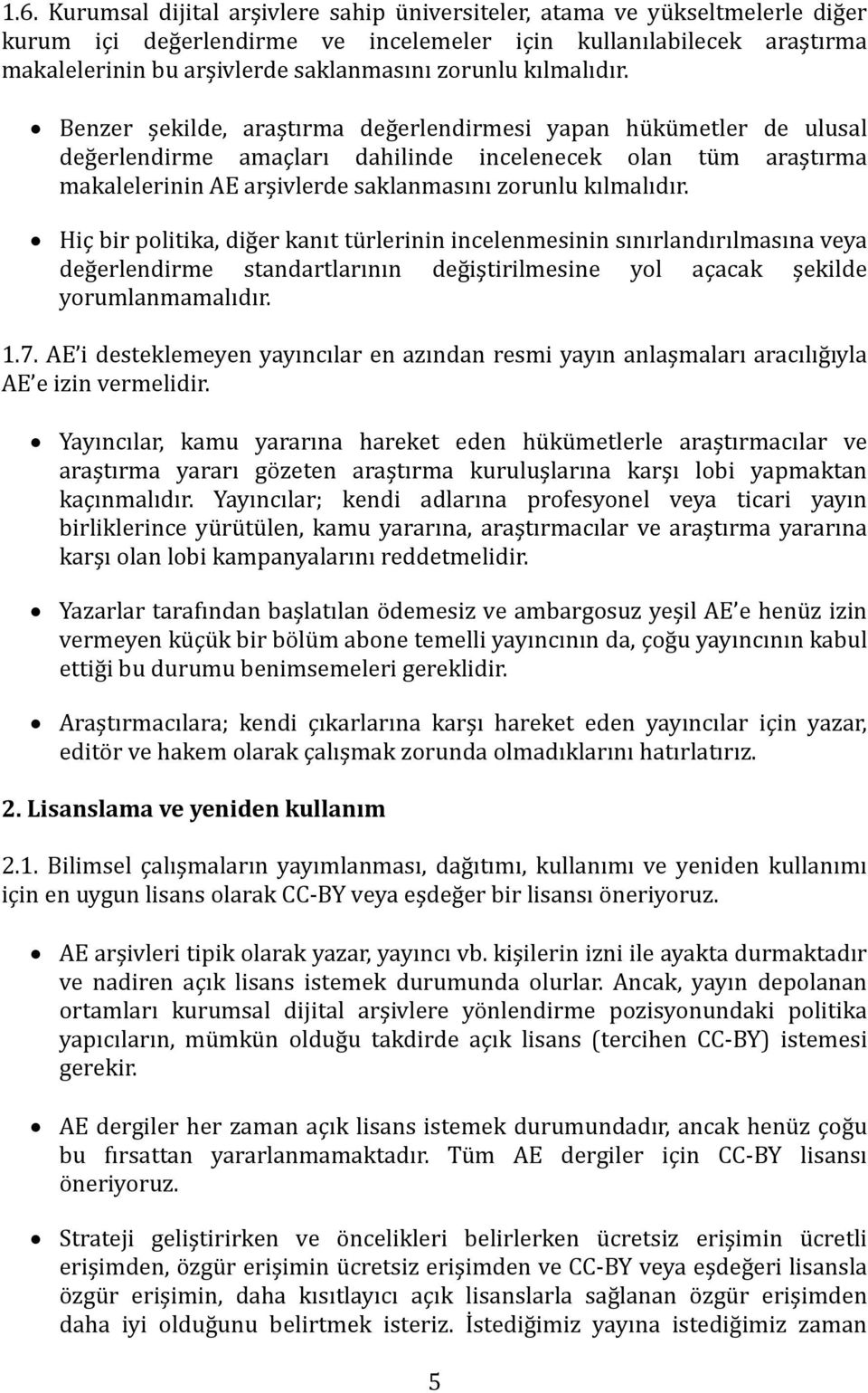 Benzer şekilde, araştırma değerlendirmesi yapan hükümetler de ulusal değerlendirme amaçları dahilinde incelenecek olan tüm araştırma makalelerinin AE arşivlerde saklanmasını  Hiç bir politika, diğer