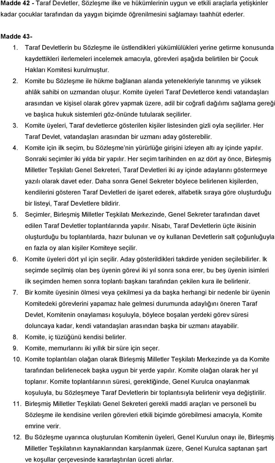 kurulmuştur. 2. Komite bu Sözleşme ile hükme bağlanan alanda yetenekleriyle tanınmış ve yüksek ahlâk sahibi on uzmandan oluşur.