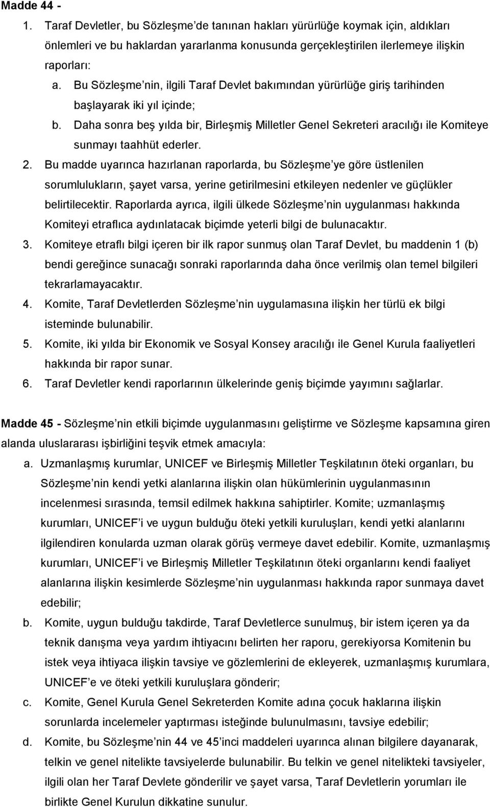 Daha sonra beş yılda bir, Birleşmiş Milletler Genel Sekreteri aracılığı ile Komiteye sunmayı taahhüt ederler. 2.