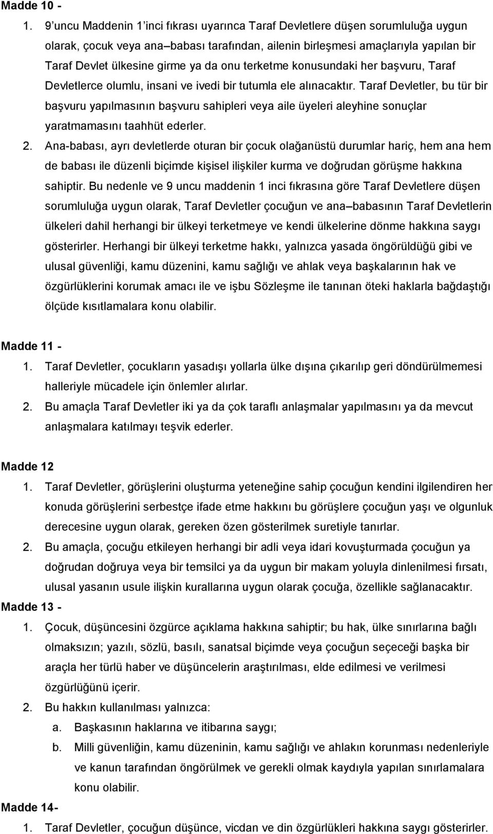 onu terketme konusundaki her başvuru, Taraf Devletlerce olumlu, insani ve ivedi bir tutumla ele alınacaktır.