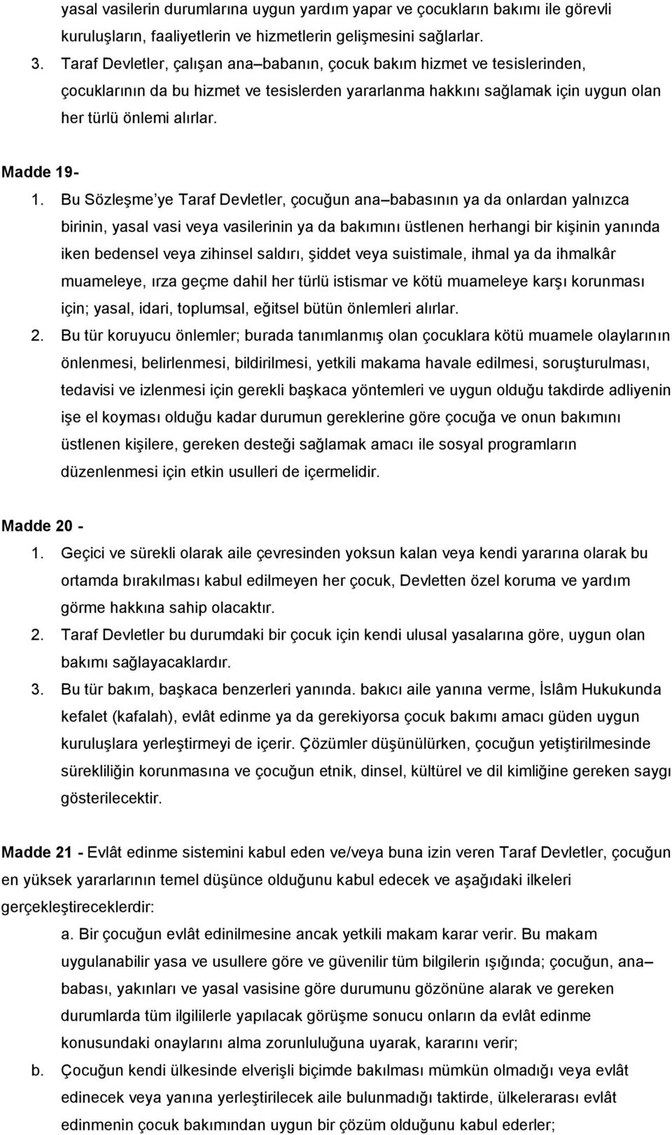 Bu Sözleşme ye Taraf Devletler, çocuğun ana babasının ya da onlardan yalnızca birinin, yasal vasi veya vasilerinin ya da bakımını üstlenen herhangi bir kişinin yanında iken bedensel veya zihinsel