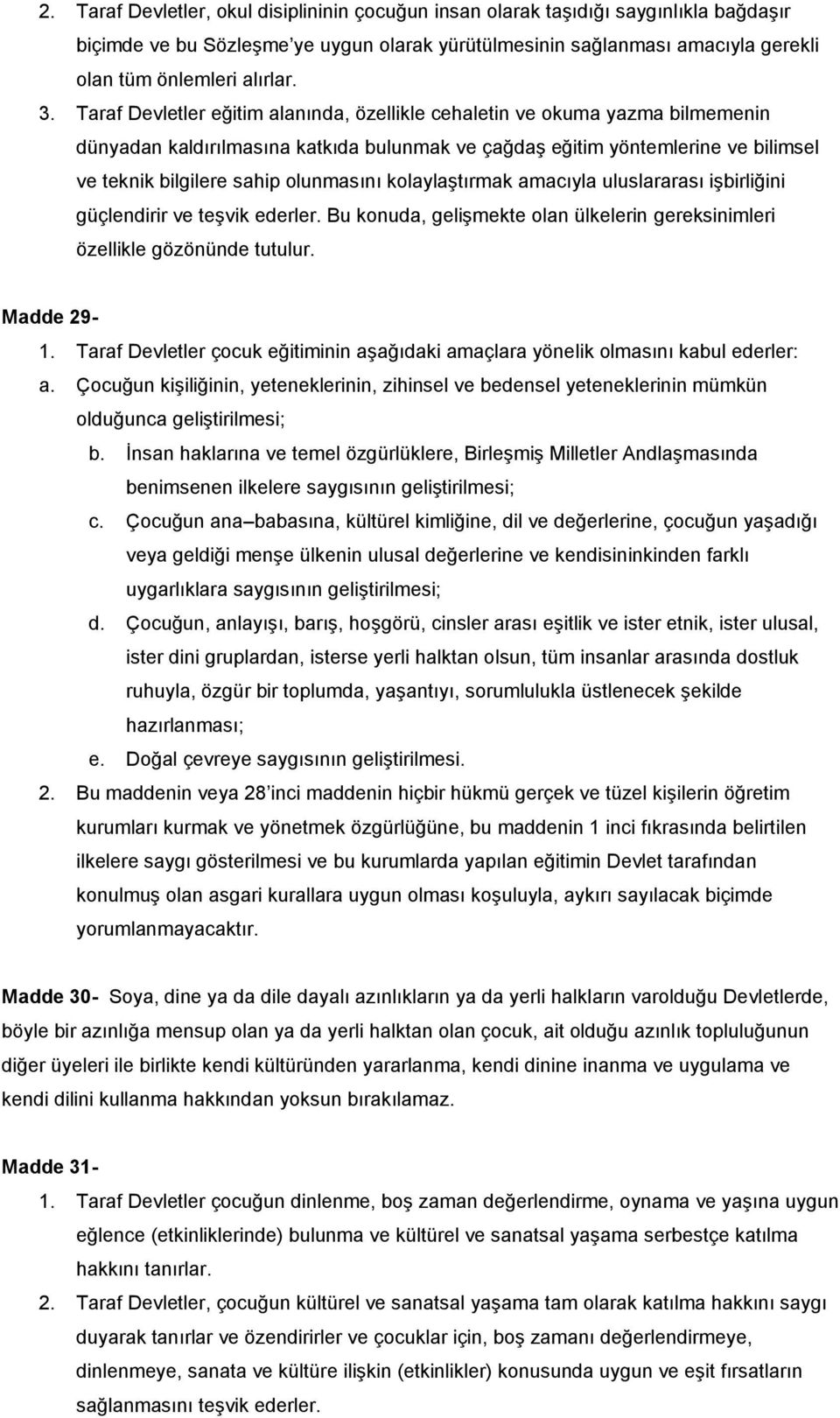 olunmasını kolaylaştırmak amacıyla uluslararası işbirliğini güçlendirir ve teşvik ederler. Bu konuda, gelişmekte olan ülkelerin gereksinimleri özellikle gözönünde tutulur. Madde 29-1.