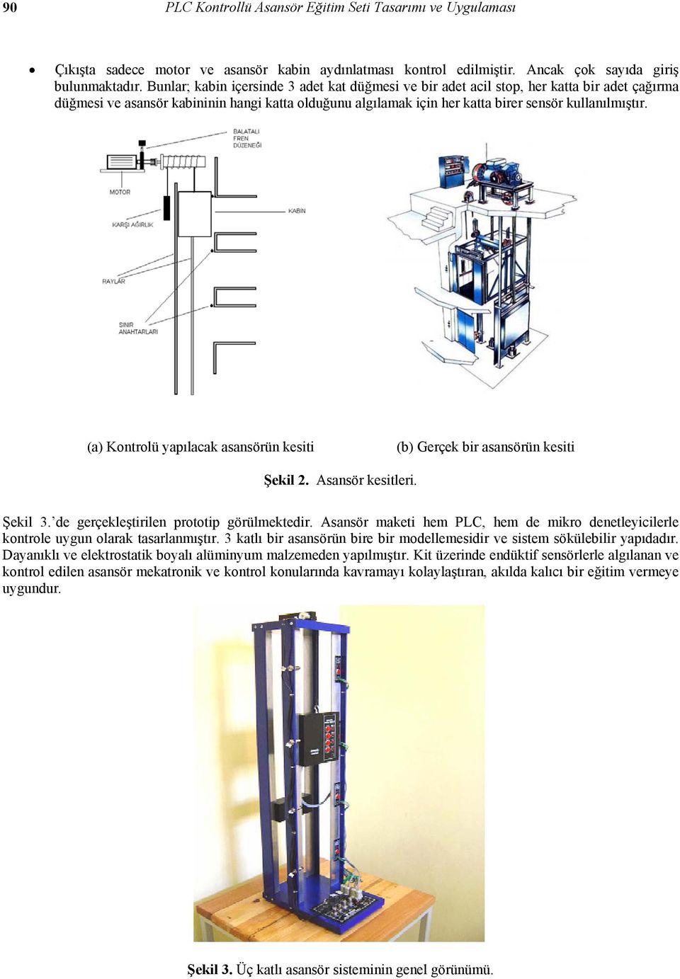 (a) Kontrolü yapılacak asansörün kesiti (b) Gerçek bir asansörün kesiti Şekil 2. Asansör kesitleri. Şekil 3. de gerçekleştirilen prototip görülmektedir.