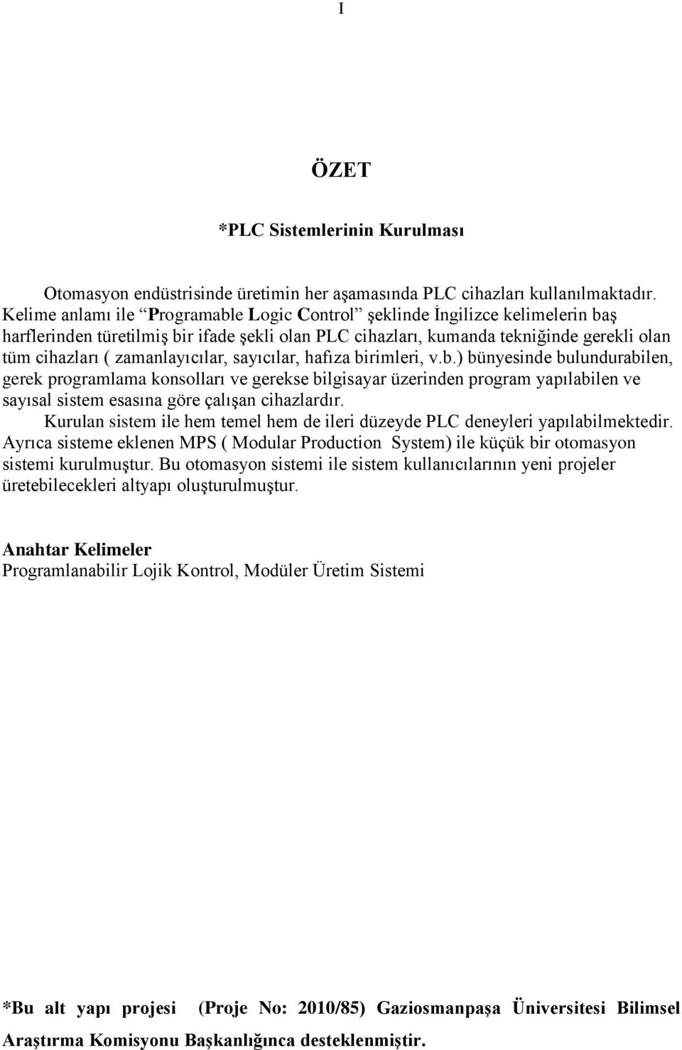 zamanlayıcılar, sayıcılar, hafıza birimleri, v.b.) bünyesinde bulundurabilen, gerek programlama konsolları ve gerekse bilgisayar üzerinden program yapılabilen ve sayısal sistem esasına göre çalışan cihazlardır.